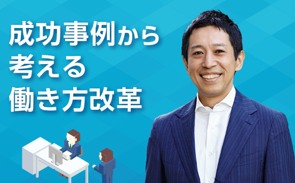 【第2回】現場の“腹落ち感”が改革の成否を分ける─成功事例から考える働き方改革