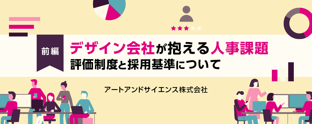 【前編】デザイン会社が抱える人事課題:評価制度と採用基準について─アートアンドサイエンス株式会社【全3回】