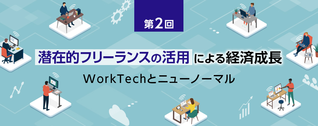 【第2回】潜在的フリーランスの活用による経済成長─WorkTechとニューノーマル