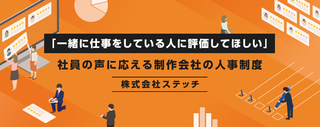 「一緒に仕事をしている人に評価してほしい」社員の声に応える制作会社の人事制度─株式会社ステッチ