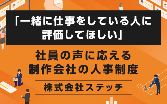 「一緒に仕事をしている人に評価してほしい」社員の声に応える制作会社の人事制度─株式会社ステッチ