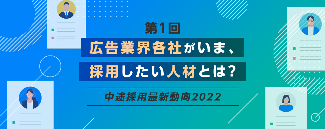 【第1回】広告業界の採用活動、いま採用ニーズの高い人材とは？─中途採用最新動向2022