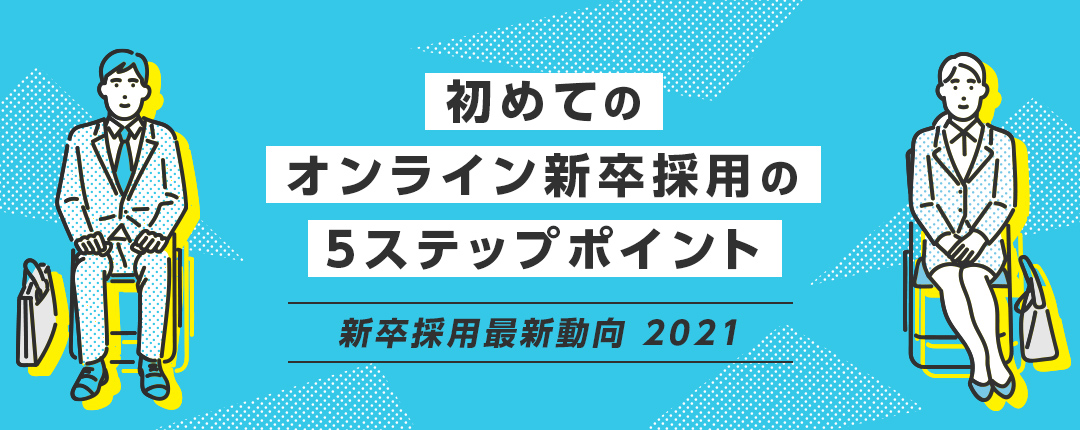 オンライン新卒採用の5ステップポイント─新卒採用最新動向2021