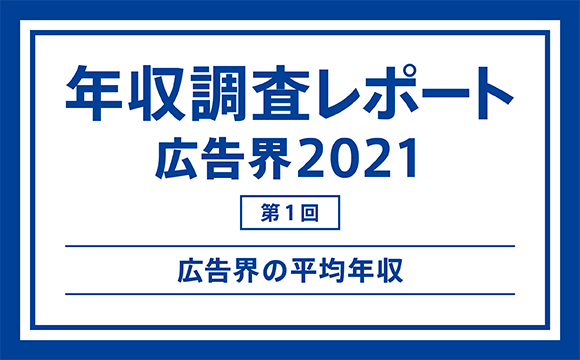 【第1回】年収調査レポート 広告界2021─広告界の平均年収