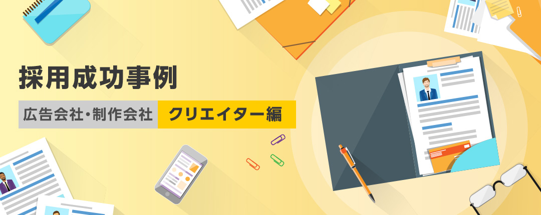 採用成功事例【広告会社・制作会社 クリエイター編】