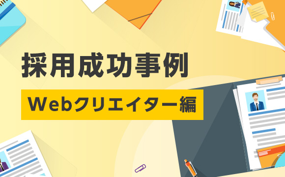 採用成功事例【Webクリエイター編】