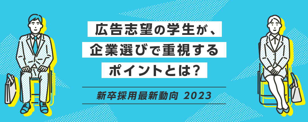 広告志望の学生が、企業選びで重視するポイントとは？―新卒採用最新動向2023