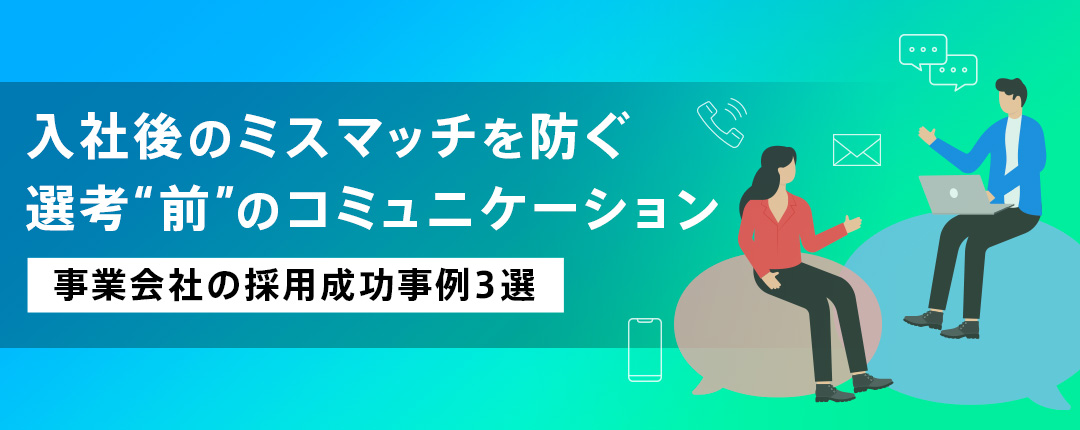 入社後のミスマッチを防ぐ選考“前”のコミュニケーション―事業会社の採用成功事例3選