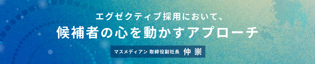 エグゼクティブ採用において、候補者の心を動かすアプローチ