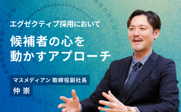 エグゼクティブ採用において、候補者の心を動かすアプローチ
