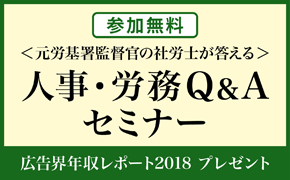 <東京開催・元労働基準監督署監督官の社労士が答える>人事・労務Q&Aセミナー   ～マスメディアン独自調査による「広告界年収レポート」もプレゼント～