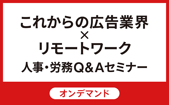 【オンデマンド配信】＜これからの広告業界×リモートワーク＞元労働基準監督官が答える人事・労務Q&A｜配信期間：2021年4月7日～2021年4月30日