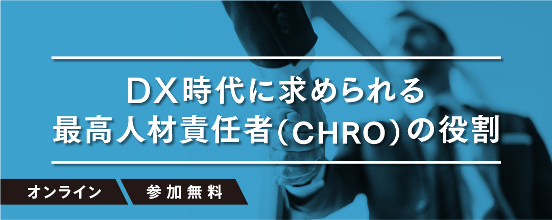 ＜海外の最新潮流から解説＞DX時代に求められる最高人材責任者（CHRO）の役割