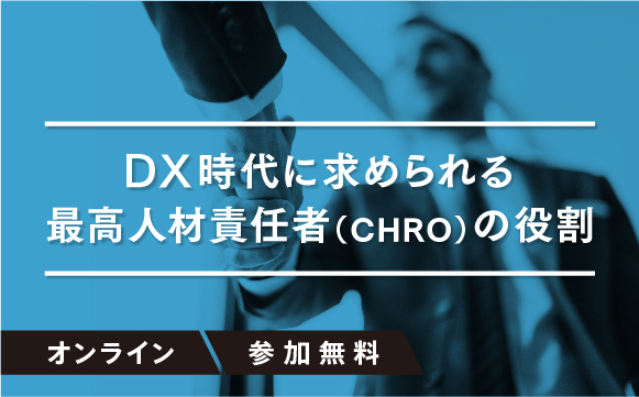 ＜海外の最新潮流から解説＞DX時代に求められる最高人材責任者（CHRO）の役割